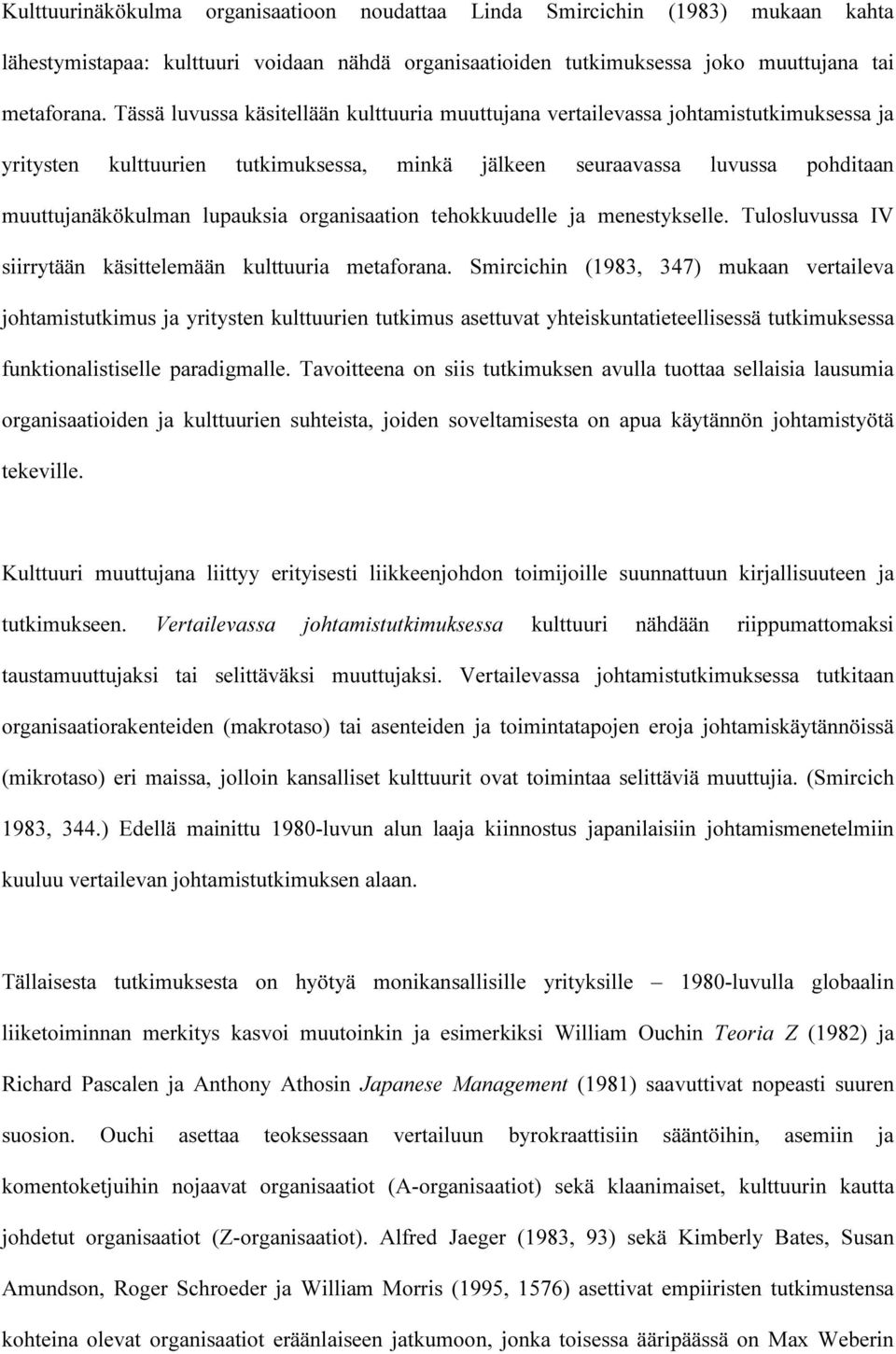 organisaation tehokkuudelle ja menestykselle. Tulosluvussa IV siirrytään käsittelemään kulttuuria metaforana.