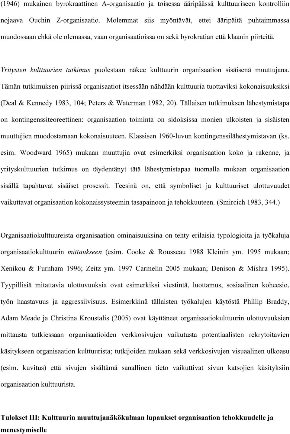 Yritysten kulttuurien tutkimus puolestaan näkee kulttuurin organisaation sisäisenä muuttujana.