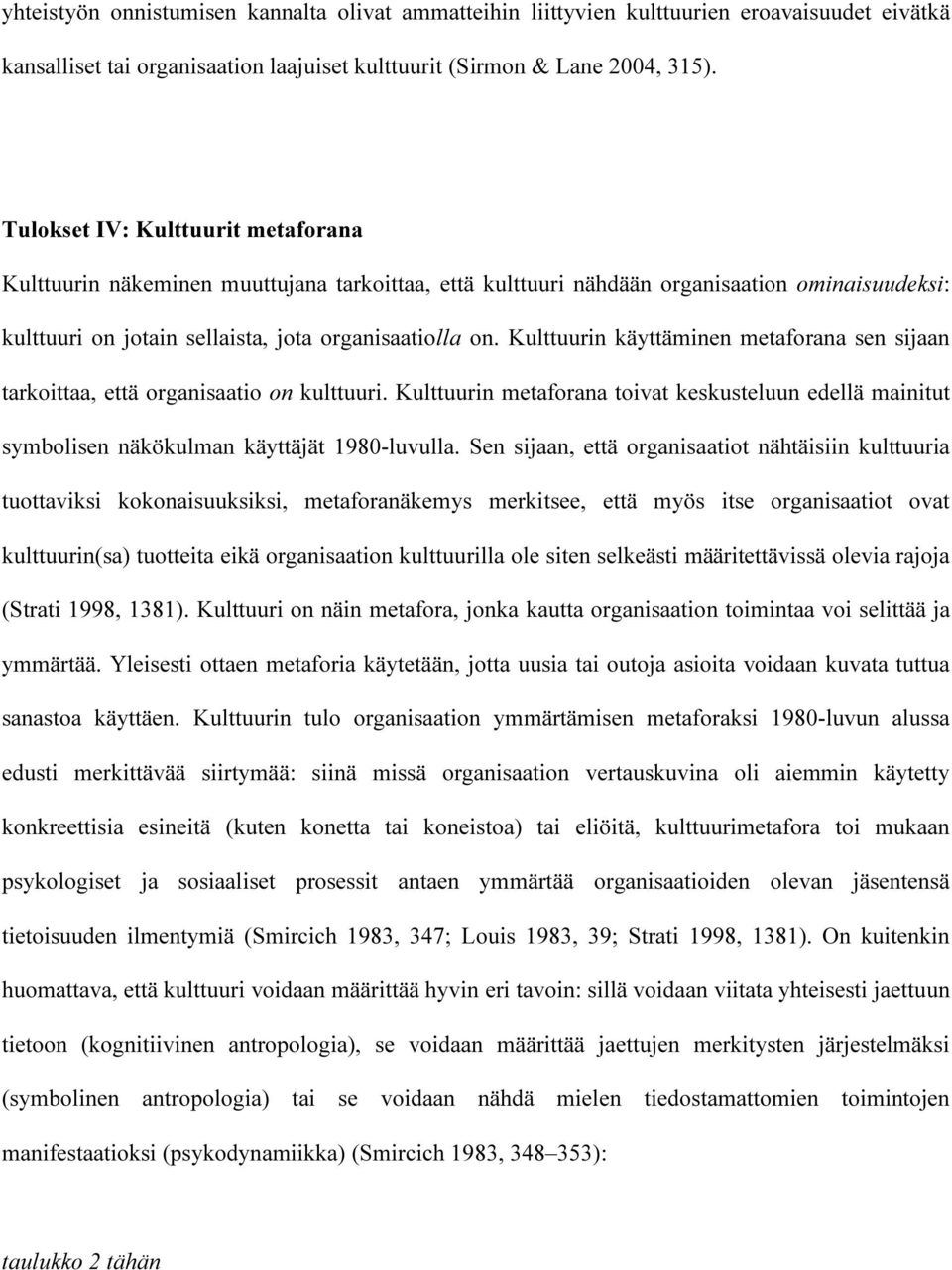 Kulttuurin käyttäminen metaforana sen sijaan tarkoittaa, että organisaatio on kulttuuri. Kulttuurin metaforana toivat keskusteluun edellä mainitut symbolisen näkökulman käyttäjät 1980-luvulla.