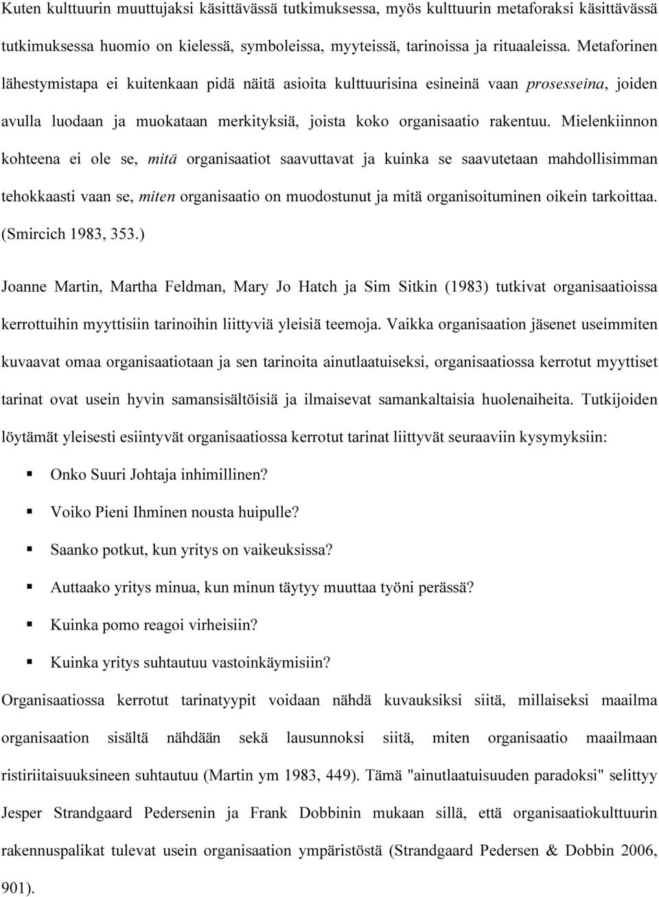 Mielenkiinnon kohteena ei ole se, mitä organisaatiot saavuttavat ja kuinka se saavutetaan mahdollisimman tehokkaasti vaan se, miten organisaatio on muodostunut ja mitä organisoituminen oikein