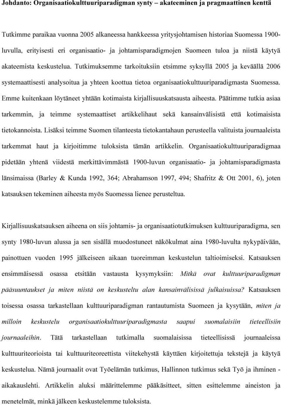 Tutkimuksemme tarkoituksiin etsimme syksyllä 2005 ja keväällä 2006 systemaattisesti analysoitua ja yhteen koottua tietoa organisaatiokulttuuriparadigmasta Suomessa.