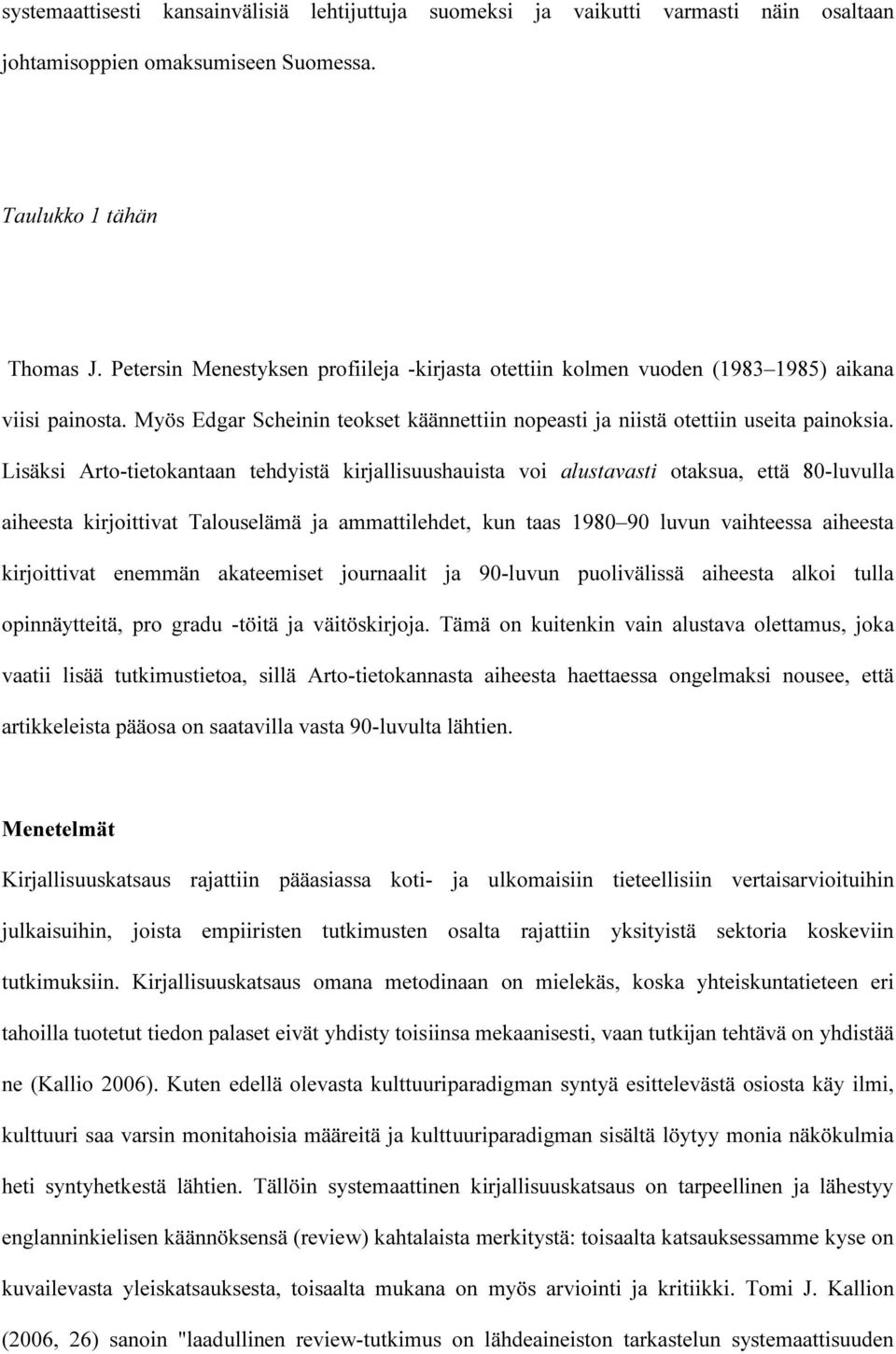 Lisäksi Arto-tietokantaan tehdyistä kirjallisuushauista voi alustavasti otaksua, että 80-luvulla aiheesta kirjoittivat Talouselämä ja ammattilehdet, kun taas 1980 90 luvun vaihteessa aiheesta