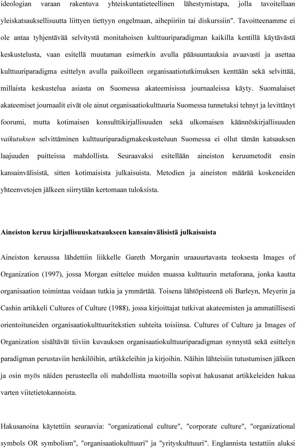 asettaa kulttuuriparadigma esittelyn avulla paikoilleen organisaatiotutkimuksen kenttään sekä selvittää, millaista keskustelua asiasta on Suomessa akateemisissa journaaleissa käyty.