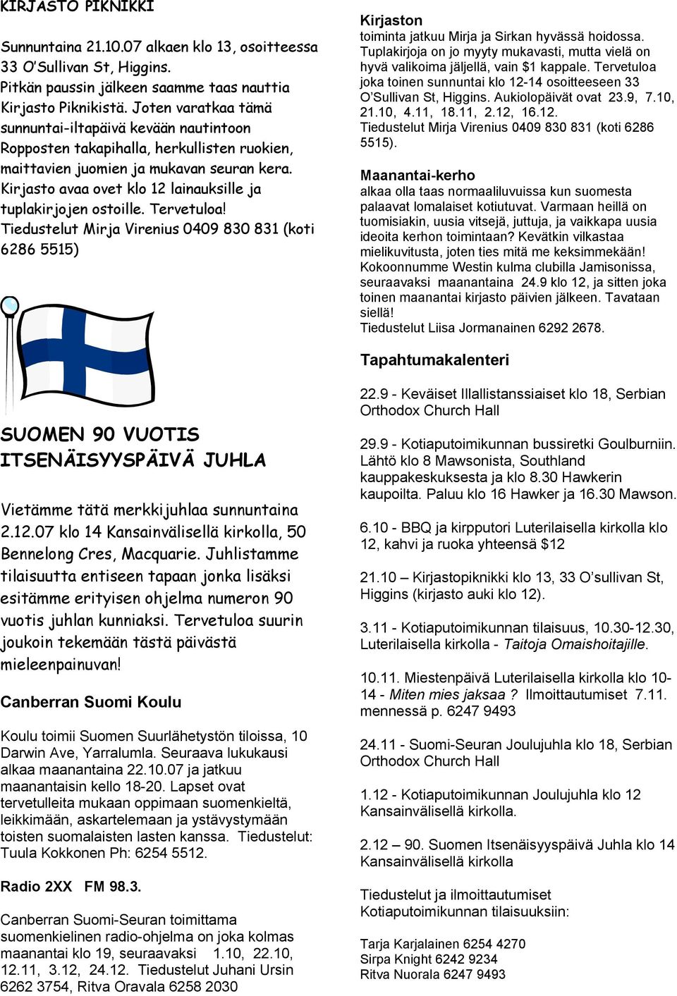 Kirjasto avaa ovet klo 12 lainauksille ja tuplakirjojen ostoille. Tervetuloa! Tiedustelut Mirja Virenius 0409 830 831 (koti 6286 5515) Kirjaston toiminta jatkuu Mirja ja Sirkan hyvässä hoidossa.