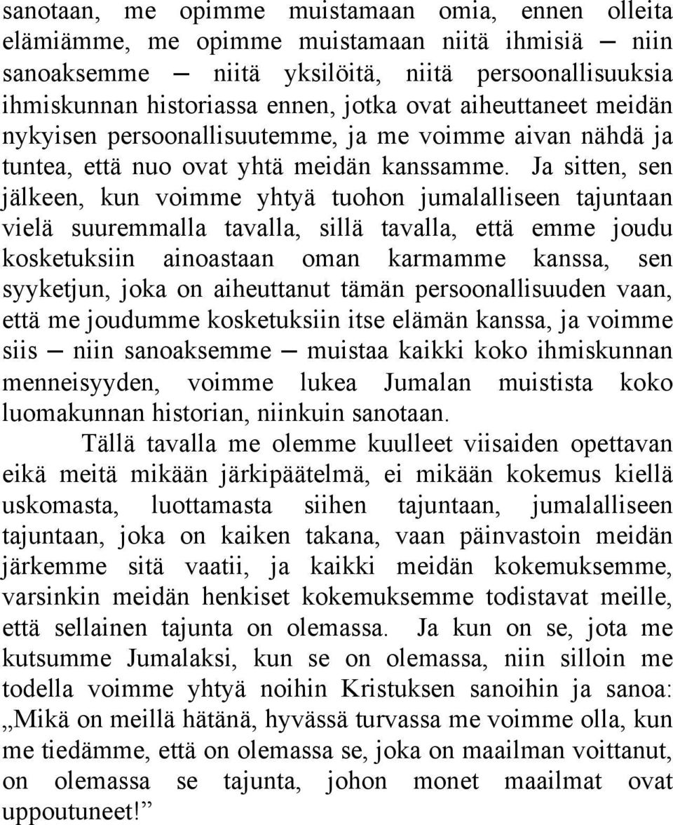 Ja sitten, sen jälkeen, kun voimme yhtyä tuohon jumalalliseen tajuntaan vielä suuremmalla tavalla, sillä tavalla, että emme joudu kosketuksiin ainoastaan oman karmamme kanssa, sen syyketjun, joka on