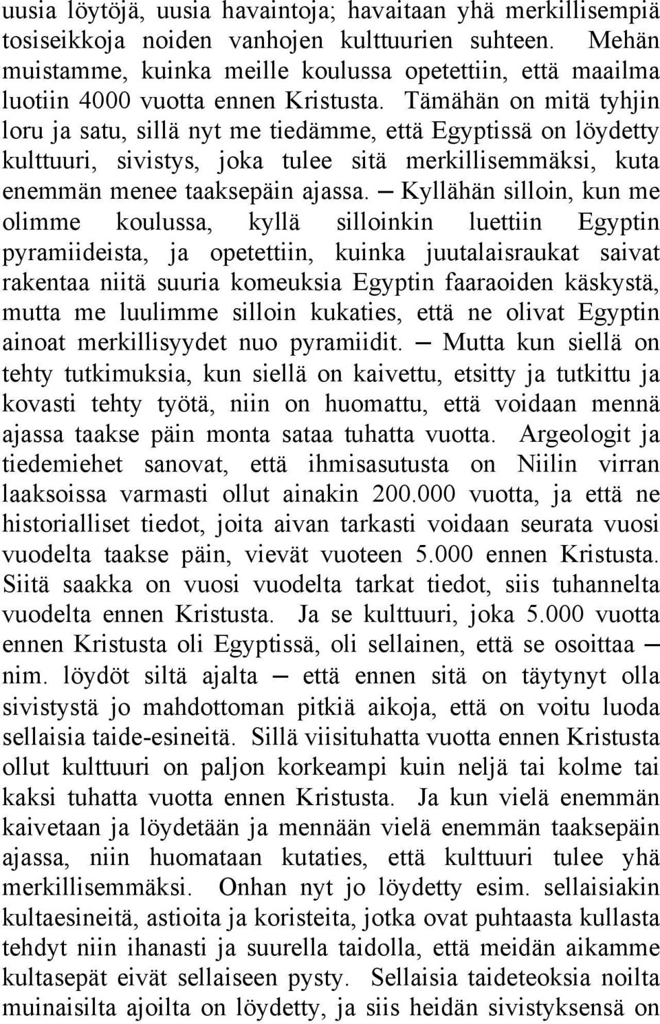Tämähän on mitä tyhjin loru ja satu, sillä nyt me tiedämme, että Egyptissä on löydetty kulttuuri, sivistys, joka tulee sitä merkillisemmäksi, kuta enemmän menee taaksepäin ajassa.