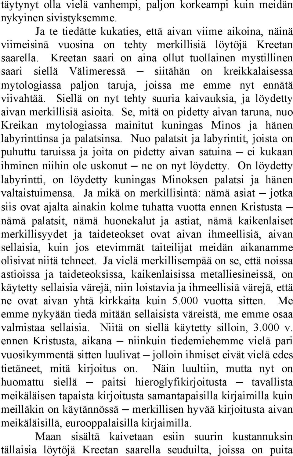 Kreetan saari on aina ollut tuollainen mystillinen saari siellä Välimeressä siitähän on kreikkalaisessa mytologiassa paljon taruja, joissa me emme nyt ennätä viivahtää.