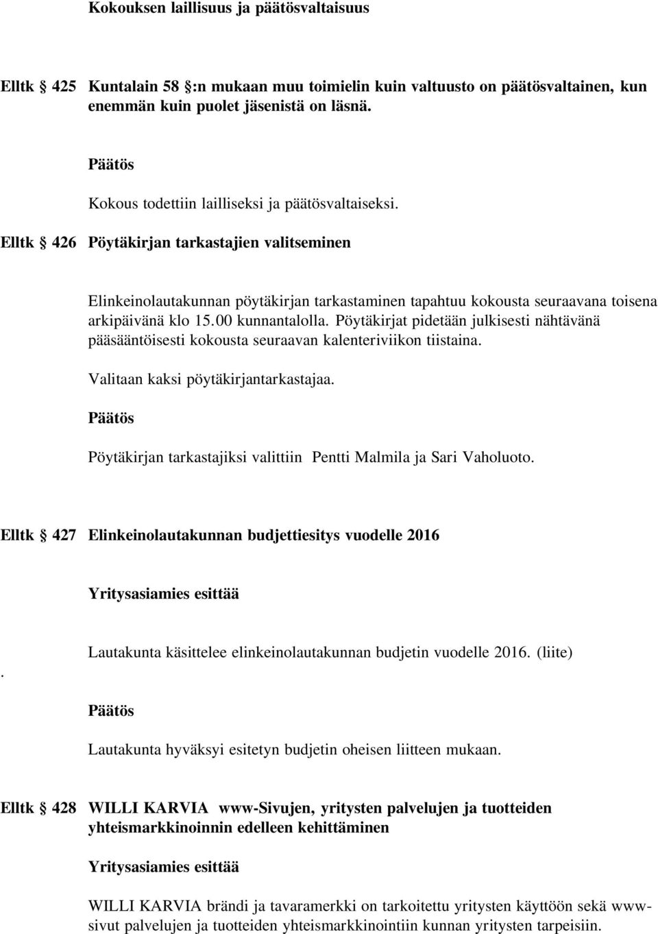 Elltk 426 Pöytäkirjan tarkastajien valitseminen Elinkeinolautakunnan pöytäkirjan tarkastaminen tapahtuu kokousta seuraavana toisena arkipäivänä klo 15.00 kunnantalolla.