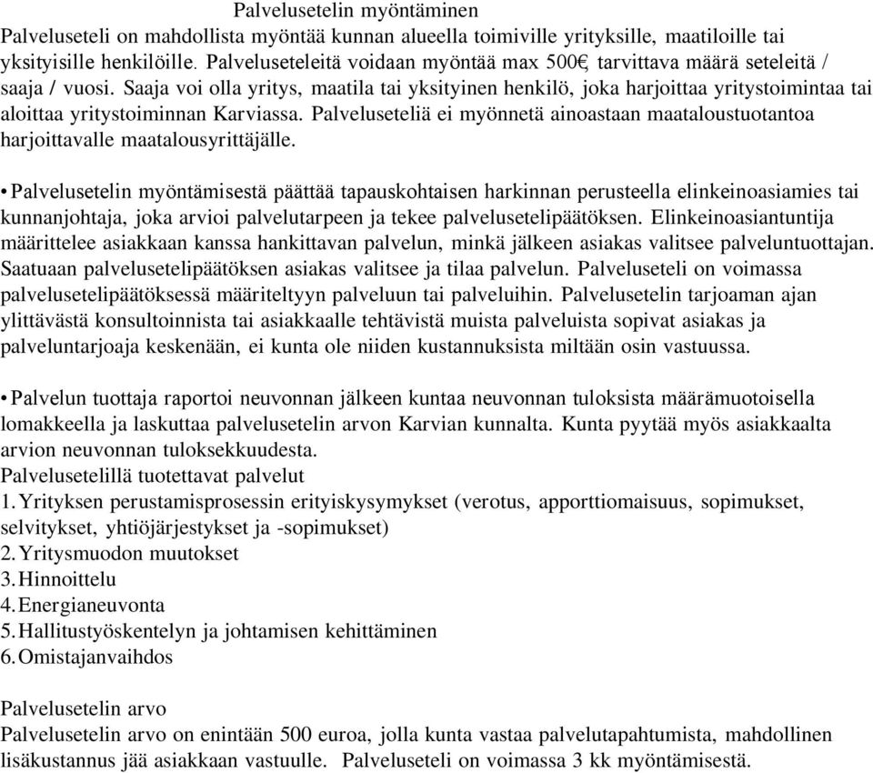 Saaja voi olla yritys, maatila tai yksityinen henkilö, joka harjoittaa yritystoimintaa tai aloittaa yritystoiminnan Karviassa.