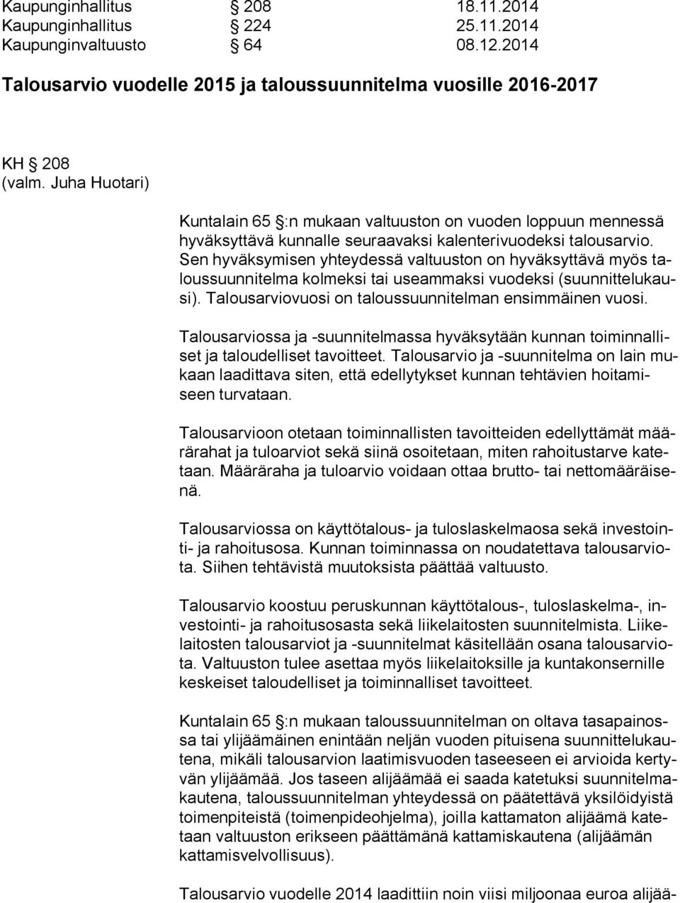 Sen hyväksymisen yhteydessä valtuuston on hyväksyttävä myös talous suun ni tel ma kolmeksi tai useammaksi vuodeksi (suun nit te lu kausi). Talousarviovuosi on taloussuunnitelman ensimmäinen vuosi.