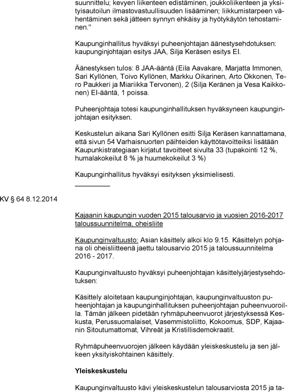 Äänestyksen tulos: 8 JAA-ääntä (Eila Aavakare, Marjatta Immonen, Sa ri Kyllönen, Toivo Kyllönen, Markku Oikarinen, Arto Okkonen, Tero Paukkeri ja Miariikka Tervonen), 2 (Silja Keränen ja Vesa Kaik