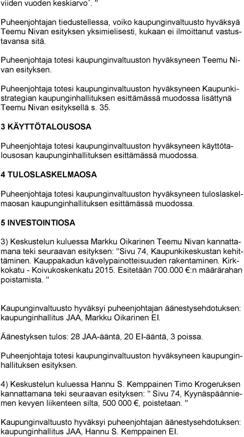 Puheenjohtaja totesi kaupunginvaltuuston hyväksyneen Kau pun kistra te gian kaupunginhallituksen esittämässä muodossa lisättynä Tee mu Nivan esityksellä s. 35.