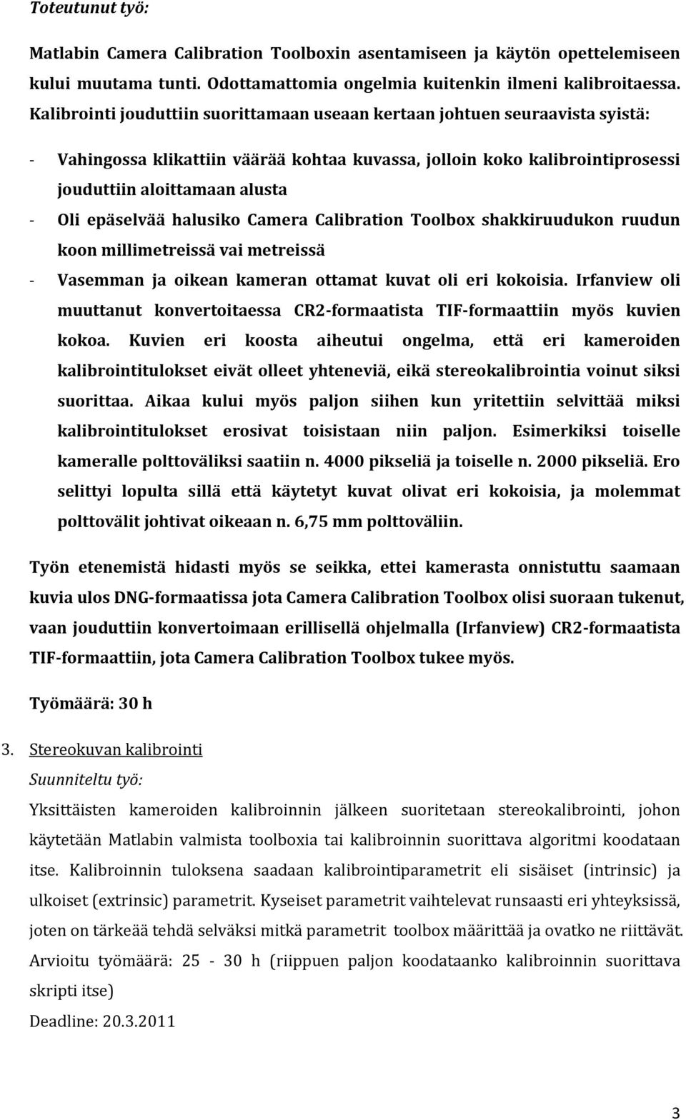 epäselvää halusiko Camera Calibration Toolbox shakkiruudukon ruudun koon millimetreissä vai metreissä - Vasemman ja oikean kameran ottamat kuvat oli eri kokoisia.