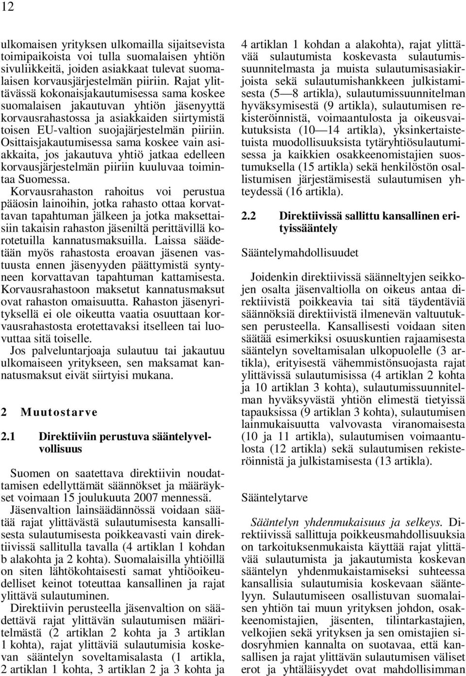 Osittaisjakautumisessa sama koskee vain asiakkaita, jos jakautuva yhtiö jatkaa edelleen korvausjärjestelmän piiriin kuuluvaa toimintaa Suomessa.