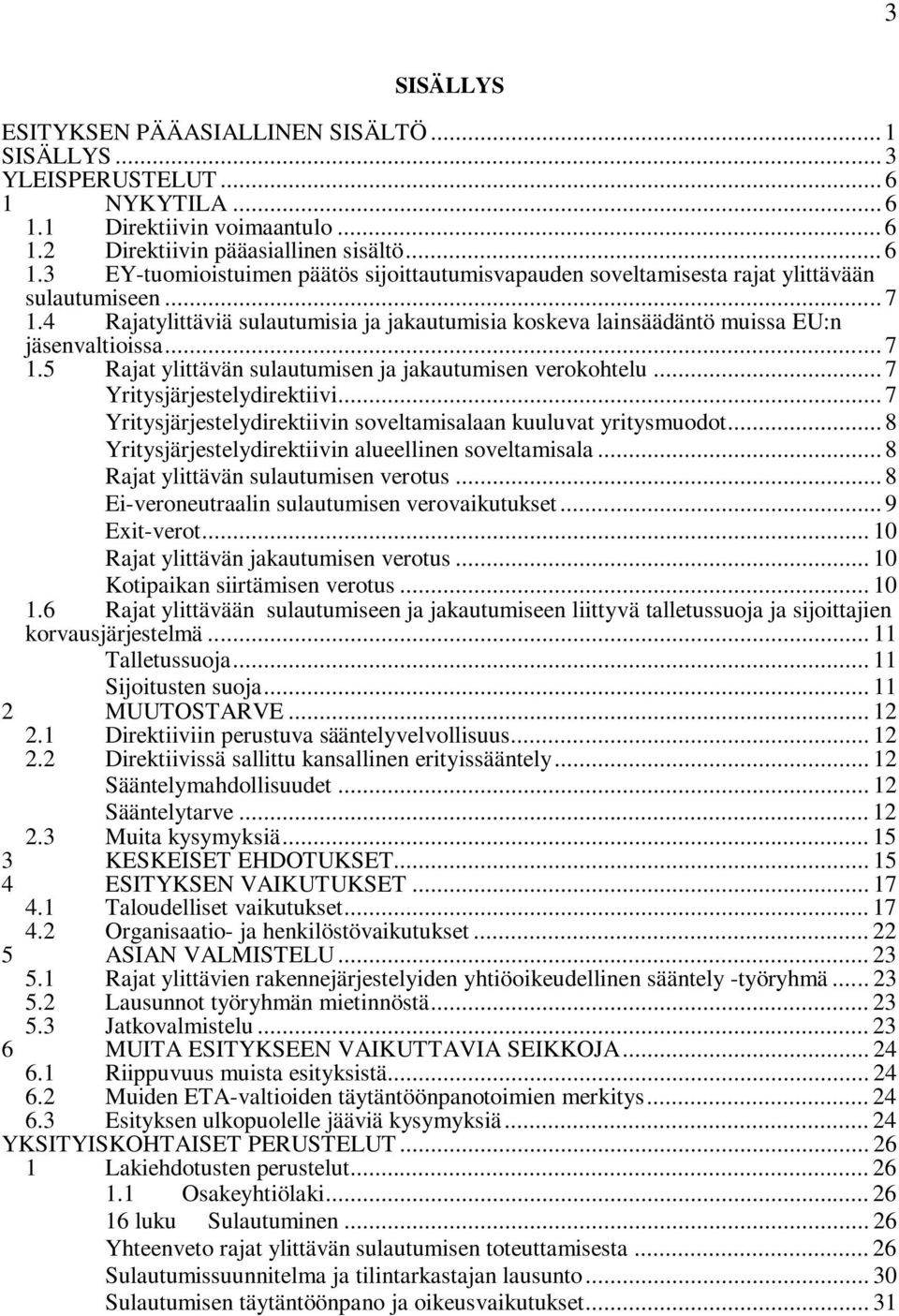 .. 7 Yritysjärjestelydirektiivin soveltamisalaan kuuluvat yritysmuodot... 8 Yritysjärjestelydirektiivin alueellinen soveltamisala... 8 Rajat ylittävän sulautumisen verotus.