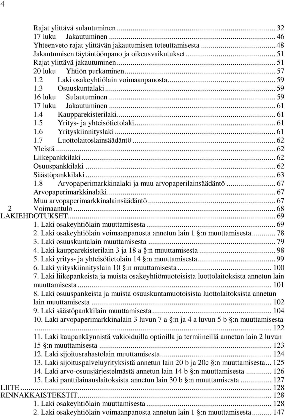 4 Kaupparekisterilaki... 61 1.5 Yritys- ja yhteisötietolaki... 61 1.6 Yrityskiinnityslaki... 61 1.7 Luottolaitoslainsäädäntö... 62 Yleistä... 62 Liikepankkilaki... 62 Osuuspankkilaki.