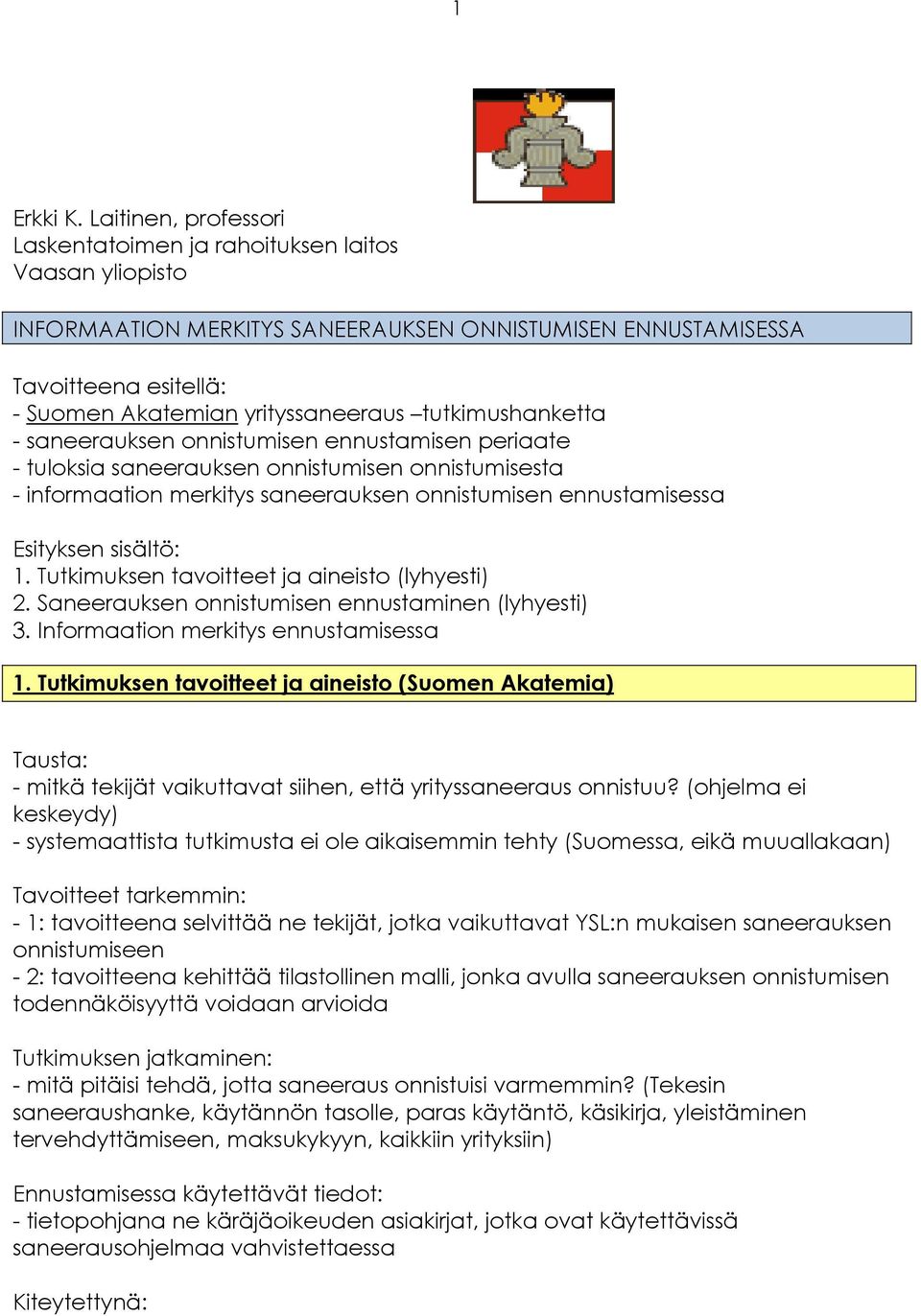 tutkimushanketta - saneerauksen onnistumisen ennustamisen periaate - tuloksia saneerauksen onnistumisen onnistumisesta - informaation merkitys saneerauksen onnistumisen ennustamisessa Esityksen