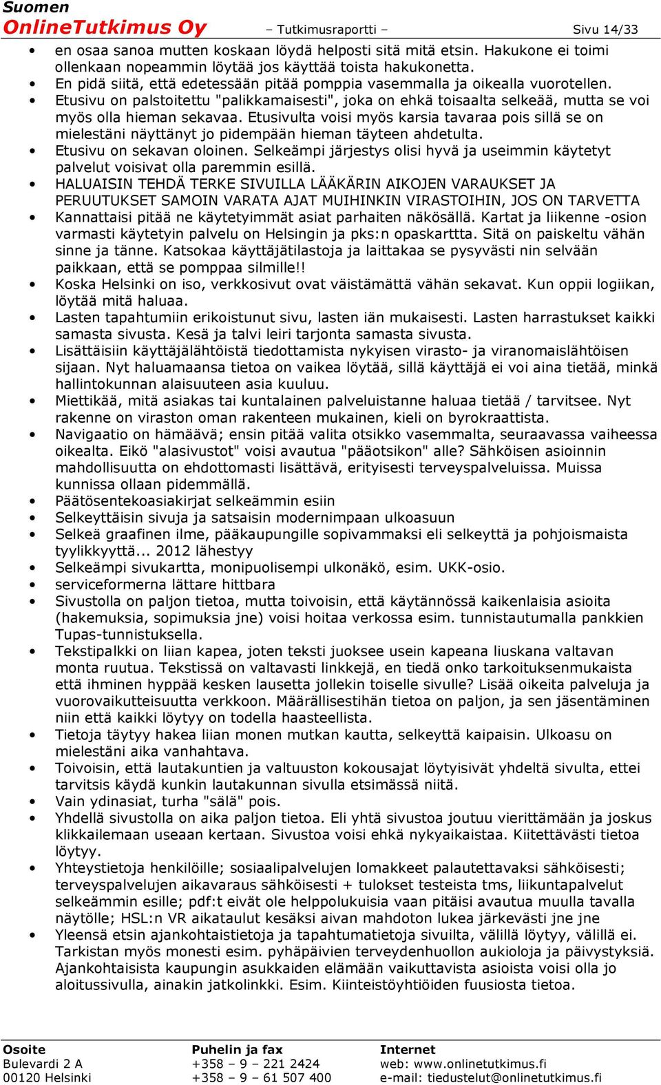 Etusivulta voisi myös karsia tavaraa pois sillä se on mielestäni näyttänyt jo pidempään hieman täyteen ahdetulta. Etusivu on sekavan oloinen.