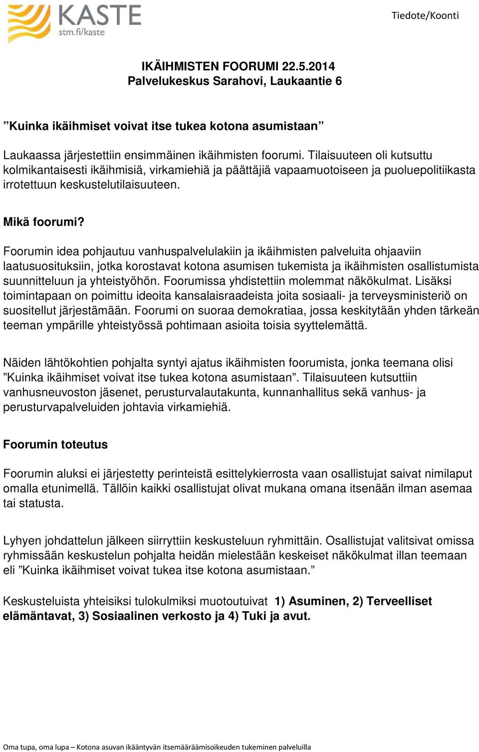 Foorumin idea pohjautuu vanhuspalvelulakiin ja ikäihmisten palveluita ohjaaviin laatusuosituksiin, jotka korostavat kotona asumisen tukemista ja ikäihmisten osallistumista suunnitteluun ja