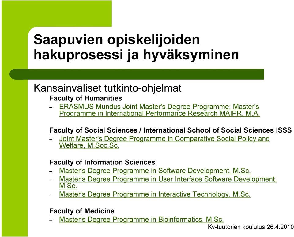 PR, M.A. Faculty of Social Sciences / International School of Social Sciences ISSS Joint Master's Degree Programme in Comparative Social Policy and Welfare, M.Soc.Sc. Faculty of Information Sciences Master's Degree Programme in Software Development, M.