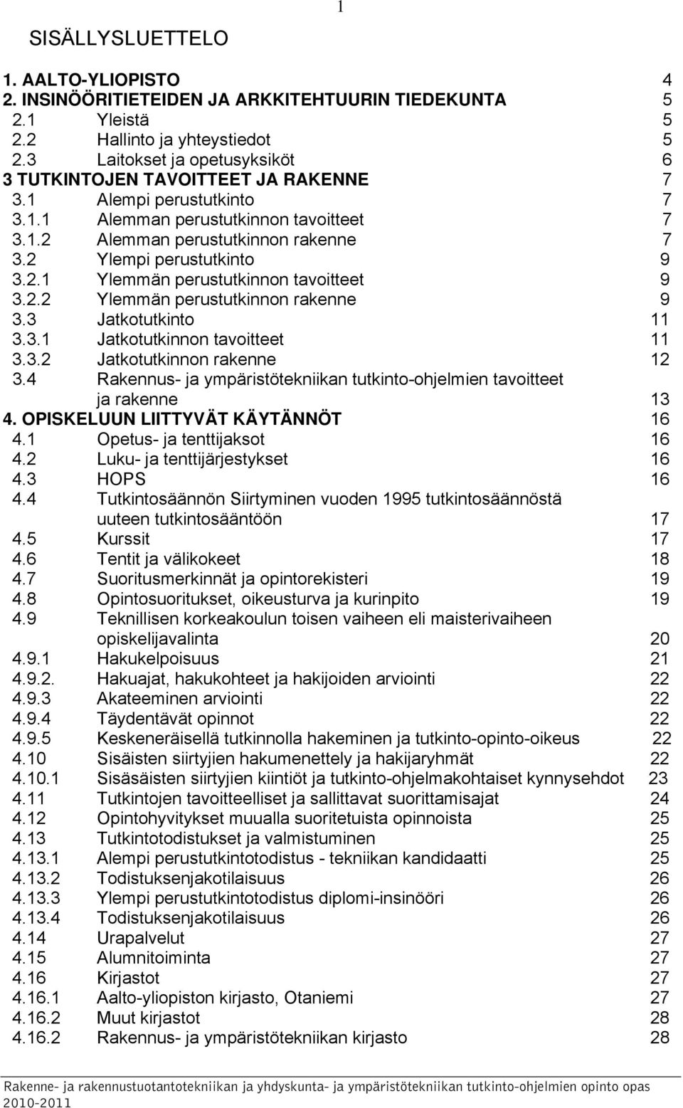 2 Ylempi perustutkinto 9 3.2.1 Ylemmän perustutkinnon tavoitteet 9 3.2.2 Ylemmän perustutkinnon rakenne 9 3.3 Jatkotutkinto 11 3.3.1 Jatkotutkinnon tavoitteet 11 3.3.2 Jatkotutkinnon rakenne 12 3.