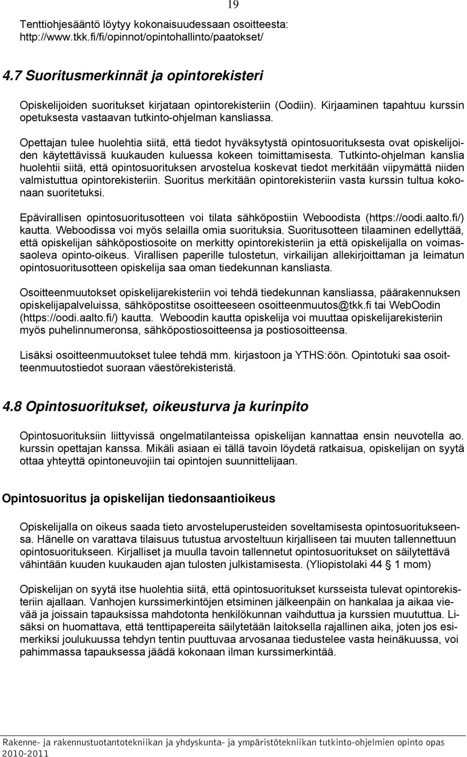 Opettajan tulee huolehtia siitä, että tiedot hyväksytystä opintosuorituksesta ovat opiskelijoiden käytettävissä kuukauden kuluessa kokeen toimittamisesta.