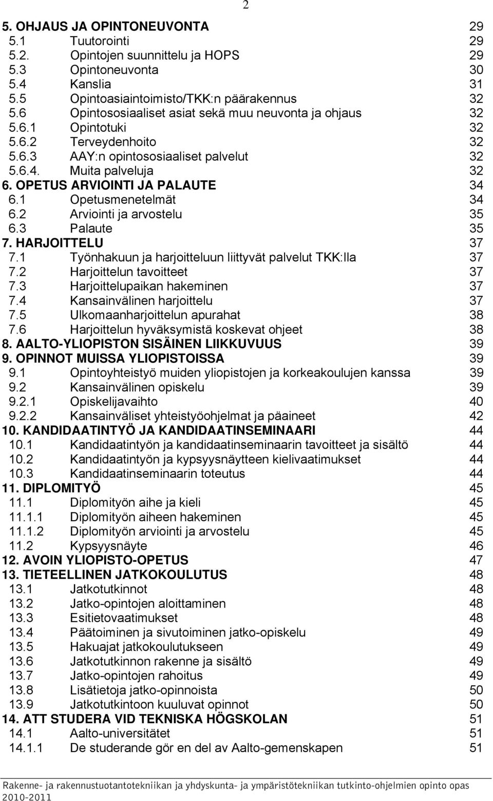 OPETUS ARVIOINTI JA PALAUTE 34 6.1 Opetusmenetelmät 34 6.2 Arviointi ja arvostelu 35 6.3 Palaute 35 7. HARJOITTELU 37 7.1 Työnhakuun ja harjoitteluun liittyvät palvelut TKK:lla 37 7.