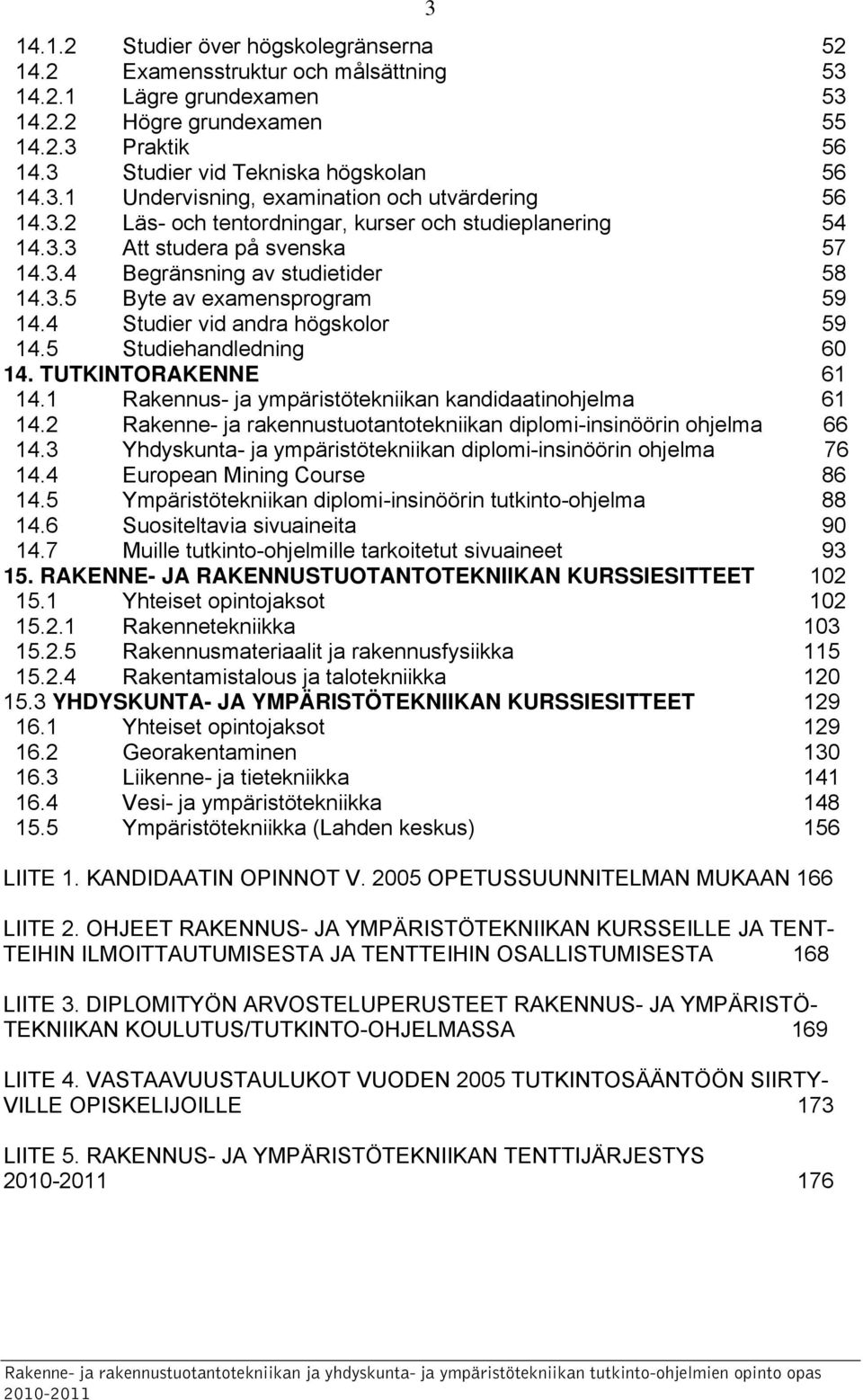 4 Studier vid andra högskolor 59 14.5 Studiehandledning 60 14. TUTKINTORAKENNE 61 14.1 Rakennus- ja ympäristötekniikan kandidaatinohjelma 61 14.