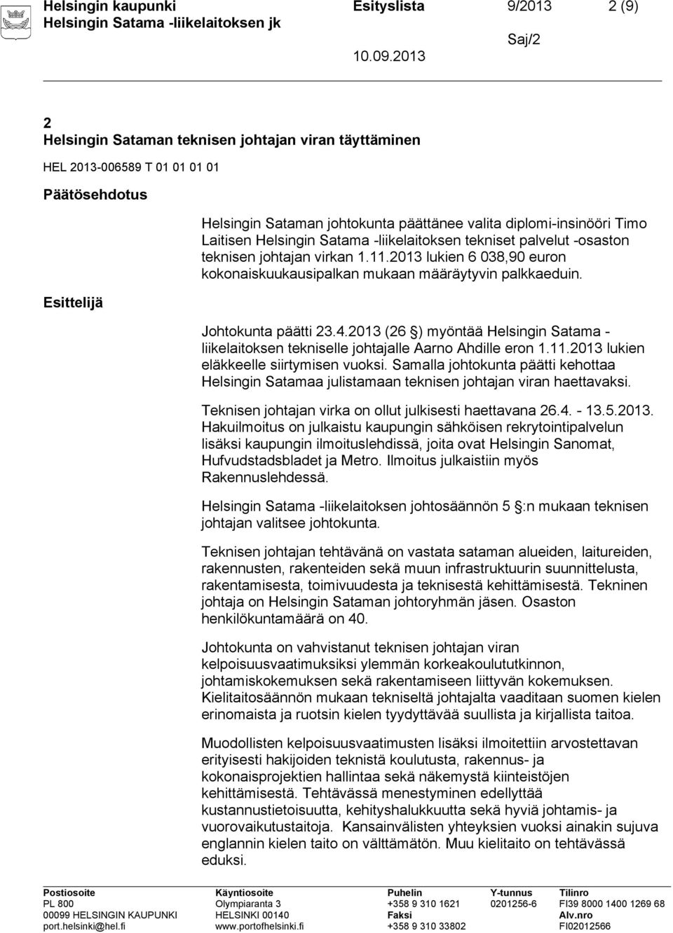 Johtokunta päätti 23.4.2013 (26 ) myöntää Helsingin Satama - liikelaitoksen tekniselle johtajalle Aarno Ahdille eron 1.11.2013 lukien eläkkeelle siirtymisen vuoksi.