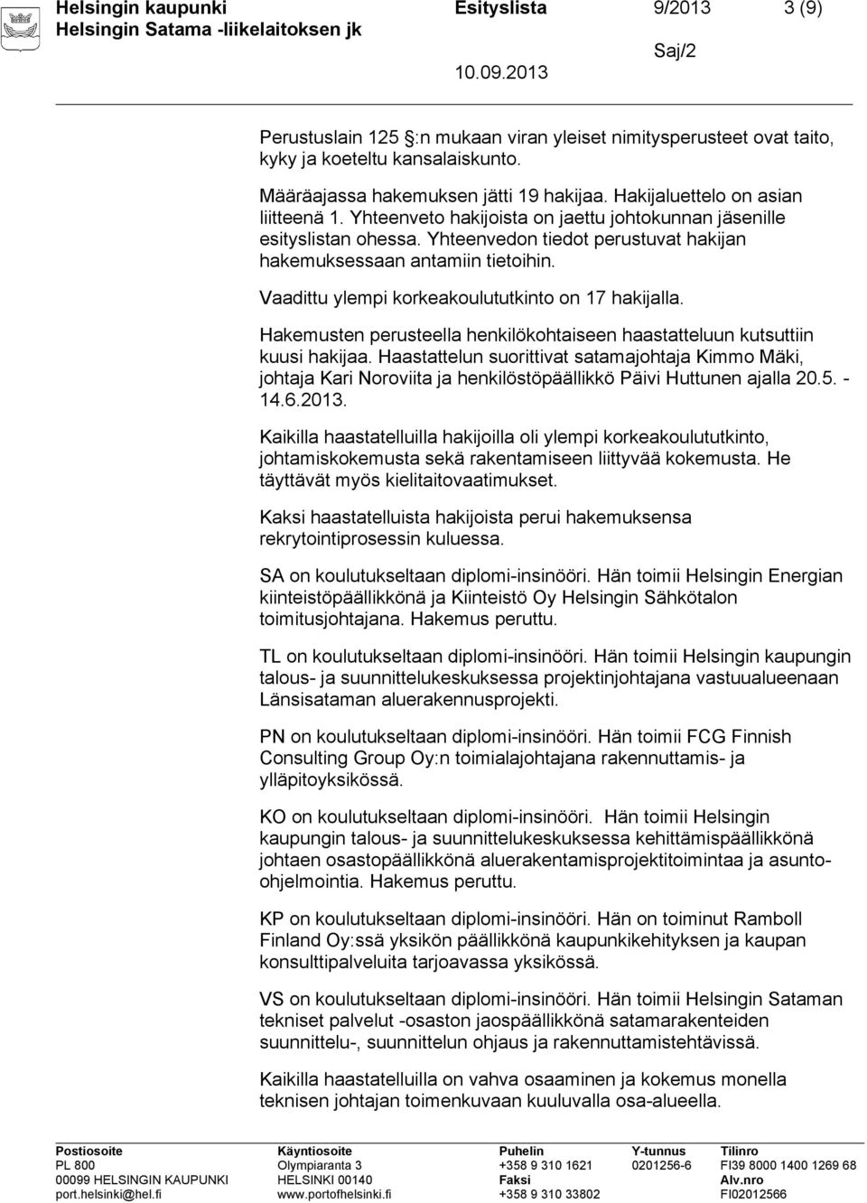 Vaadittu ylempi korkeakoulututkinto on 17 hakijalla. Hakemusten perusteella henkilökohtaiseen haastatteluun kutsuttiin kuusi hakijaa.