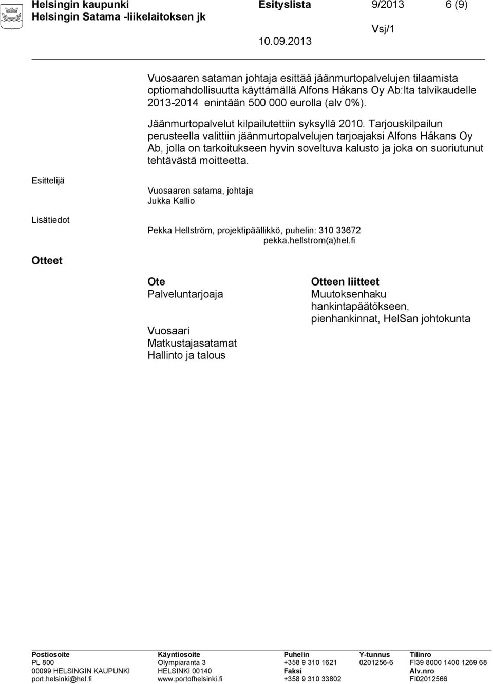 Tarjouskilpailun perusteella valittiin jäänmurtopalvelujen tarjoajaksi Alfons Håkans Oy Ab, jolla on tarkoitukseen hyvin soveltuva kalusto ja joka on suoriutunut tehtävästä moitteetta.