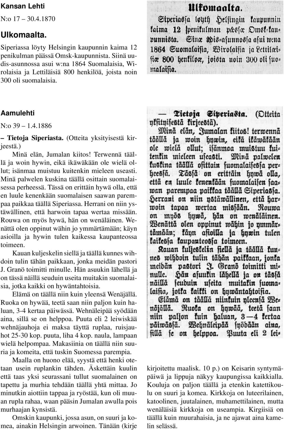 (Otteita yksityisestä kirjeestä.) Minä elän, Jumalan kiitos! Terwennä täällä ja woin hywin, eikä ikäwäkään ole wielä ollut; isänmaa muistuu kuitenkin mieleen useasti.