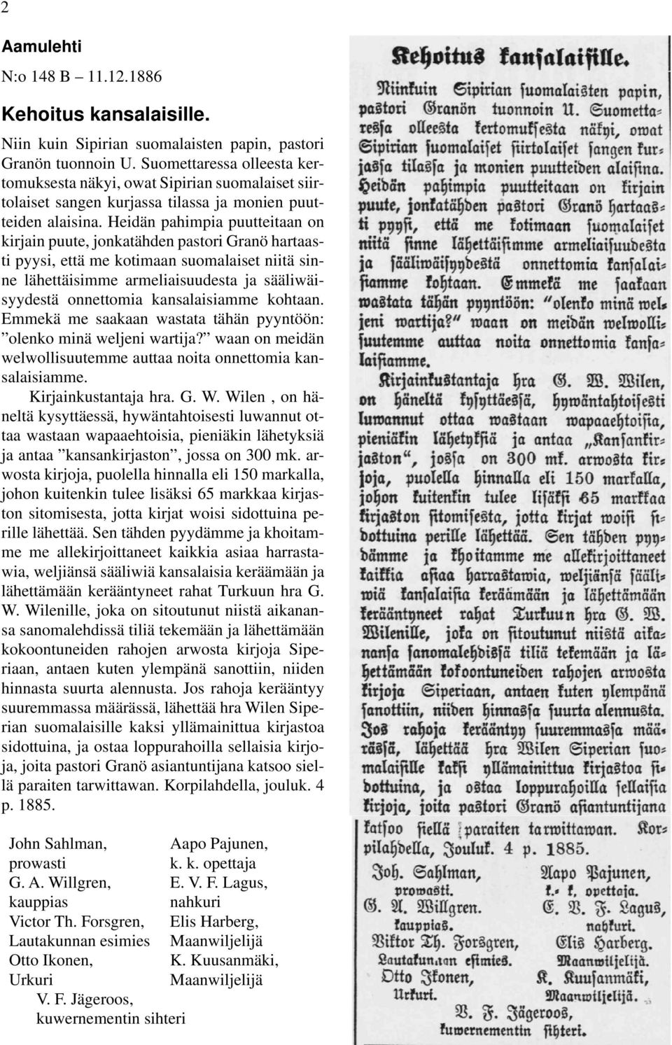 Heidän pahimpia puutteitaan on kirjain puute, jonkatähden pastori Granö hartaasti pyysi, että me kotimaan suomalaiset niitä sinne lähettäisimme armeliaisuudesta ja sääliwäisyydestä onnettomia