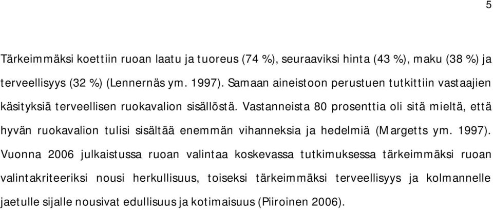 Vastanneista 80 prosenttia oli sitä mieltä, että hyvän ruokavalion tulisi sisältää enemmän vihanneksia ja hedelmiä (Margetts ym. 1997).
