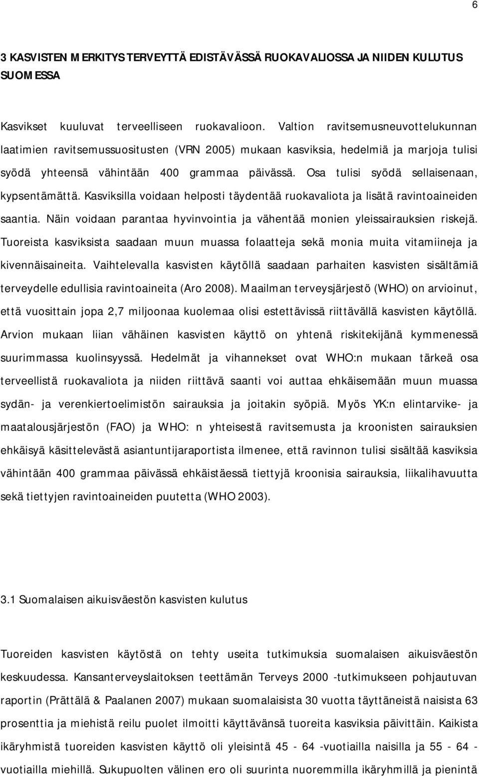 Osa tulisi syödä sellaisenaan, kypsentämättä. Kasviksilla voidaan helposti täydentää ruokavaliota ja lisätä ravintoaineiden saantia.