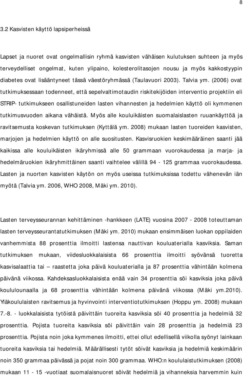 (2006) ovat tutkimuksessaan todenneet, että sepelvaltimotaudin riskitekijöiden interventio projektiin eli STRIP- tutkimukseen osallistuneiden lasten vihannesten ja hedelmien käyttö oli kymmenen