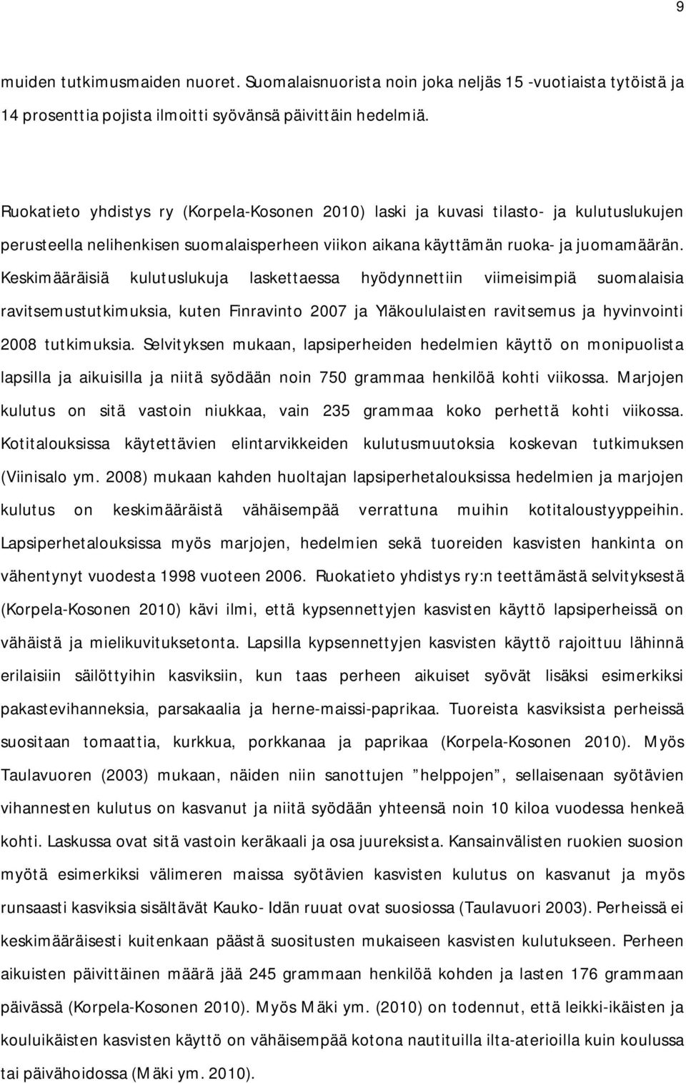 Keskimääräisiä kulutuslukuja laskettaessa hyödynnettiin viimeisimpiä suomalaisia ravitsemustutkimuksia, kuten Finravinto 2007 ja Yläkoululaisten ravitsemus ja hyvinvointi 2008 tutkimuksia.