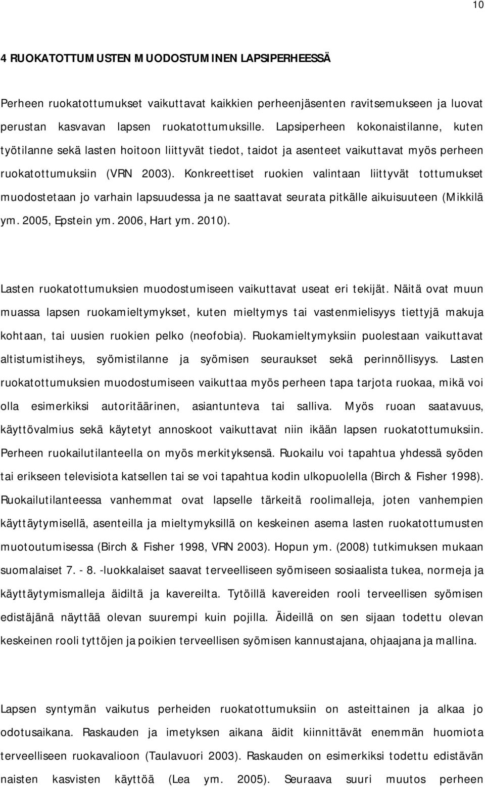 Konkreettiset ruokien valintaan liittyvät tottumukset muodostetaan jo varhain lapsuudessa ja ne saattavat seurata pitkälle aikuisuuteen (Mikkilä ym. 2005, Epstein ym. 2006, Hart ym. 2010).