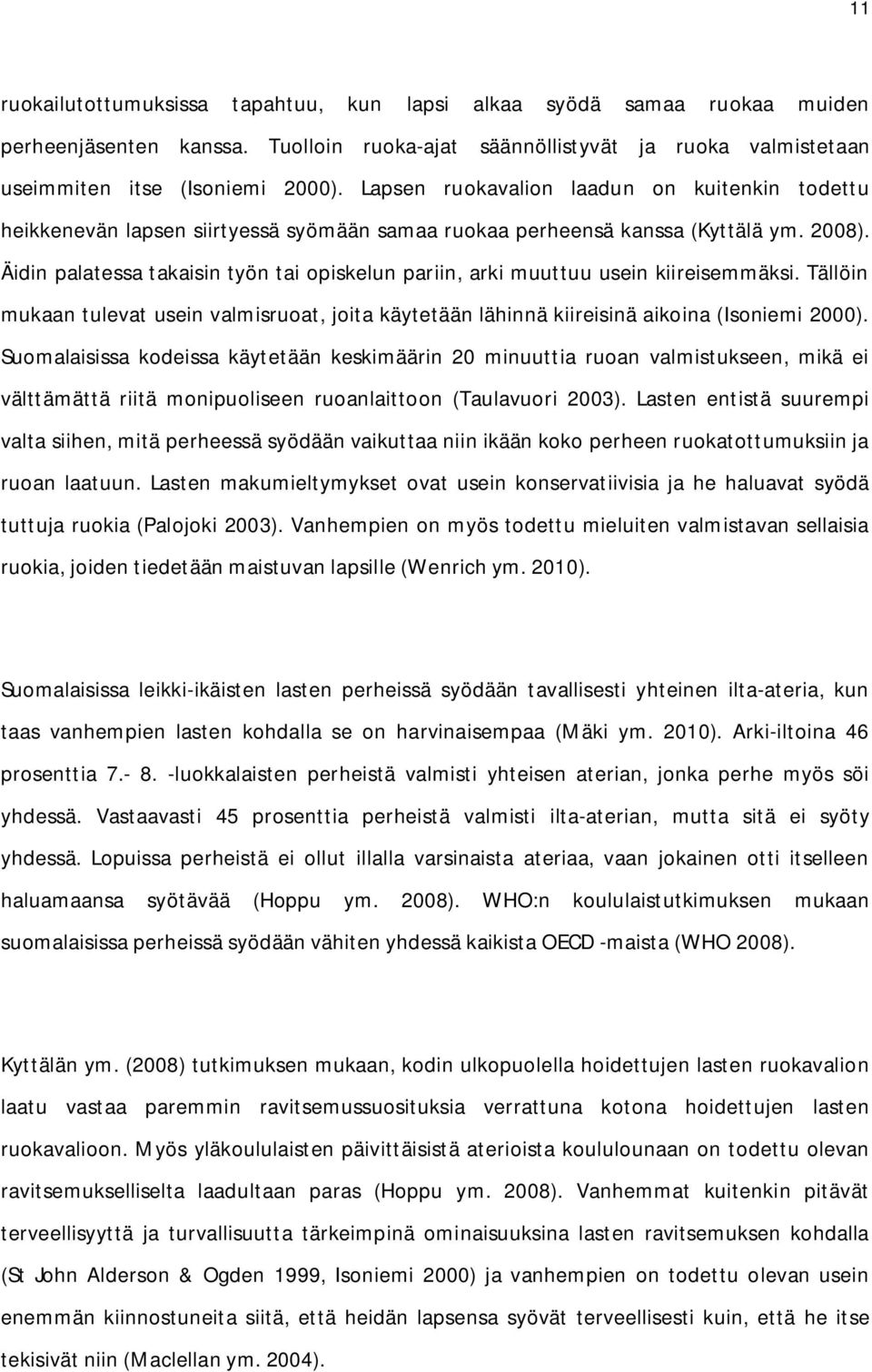 Äidin palatessa takaisin työn tai opiskelun pariin, arki muuttuu usein kiireisemmäksi. Tällöin mukaan tulevat usein valmisruoat, joita käytetään lähinnä kiireisinä aikoina (Isoniemi 2000).