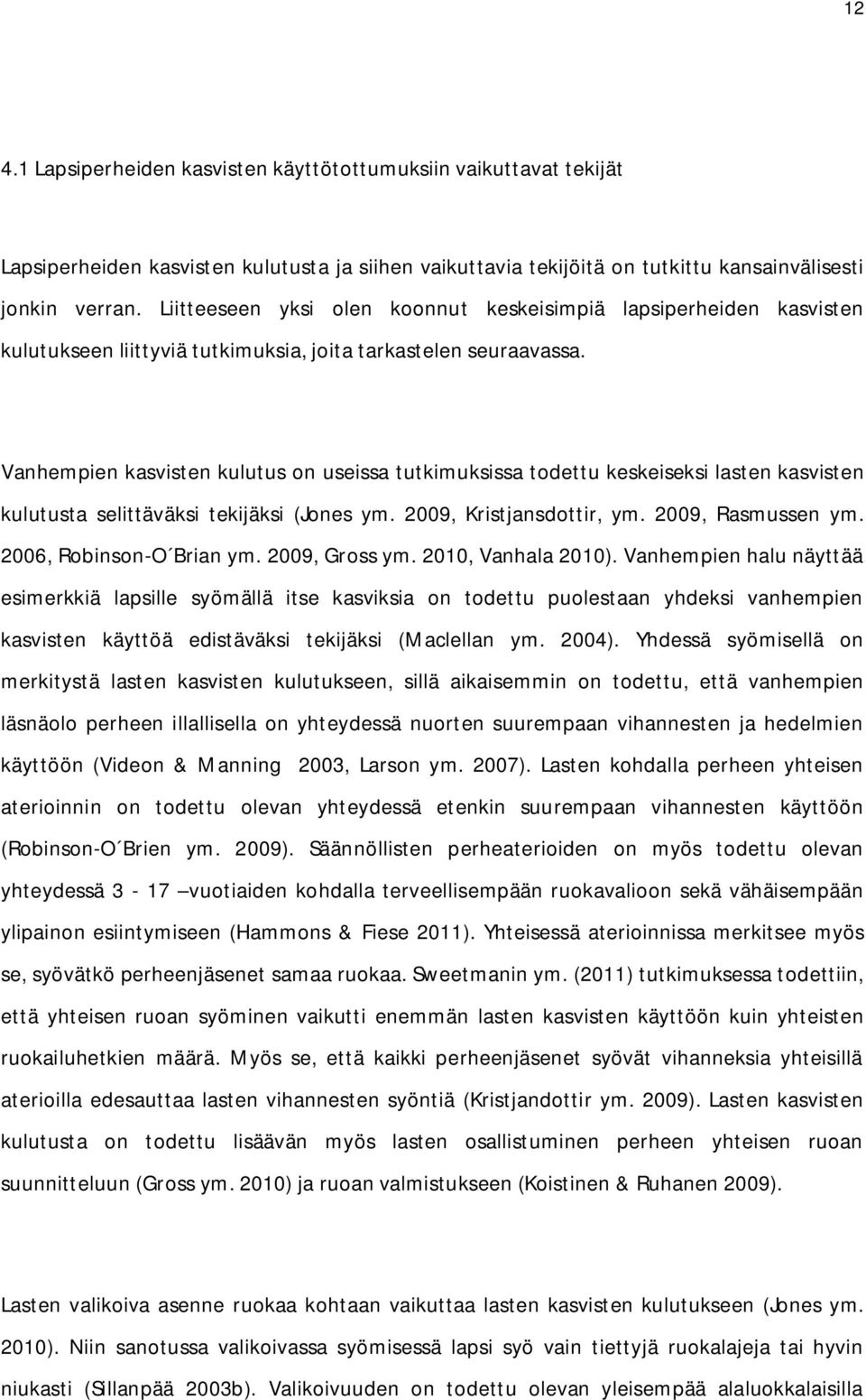 Vanhempien kasvisten kulutus on useissa tutkimuksissa todettu keskeiseksi lasten kasvisten kulutusta selittäväksi tekijäksi (Jones ym. 2009, Kristjansdottir, ym. 2009, Rasmussen ym.