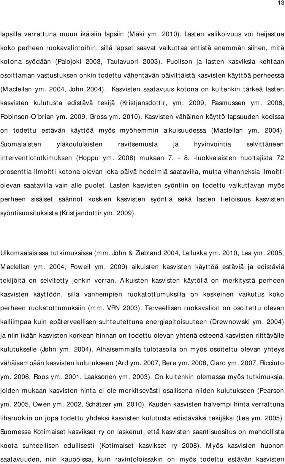 Puolison ja lasten kasviksia kohtaan osoittaman vastustuksen onkin todettu vähentävän päivittäistä kasvisten käyttöä perheessä (Maclellan ym. 2004, John 2004).