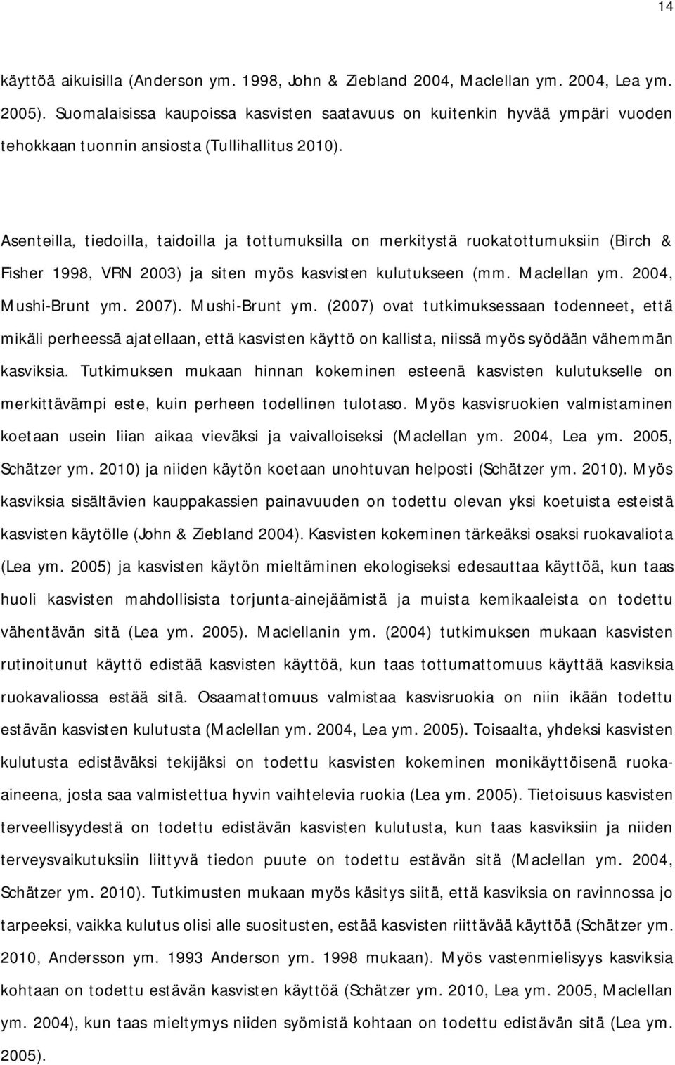 Asenteilla, tiedoilla, taidoilla ja tottumuksilla on merkitystä ruokatottumuksiin (Birch & Fisher 1998, VRN 2003) ja siten myös kasvisten kulutukseen (mm. Maclellan ym. 2004, Mushi-Brunt ym. 2007).
