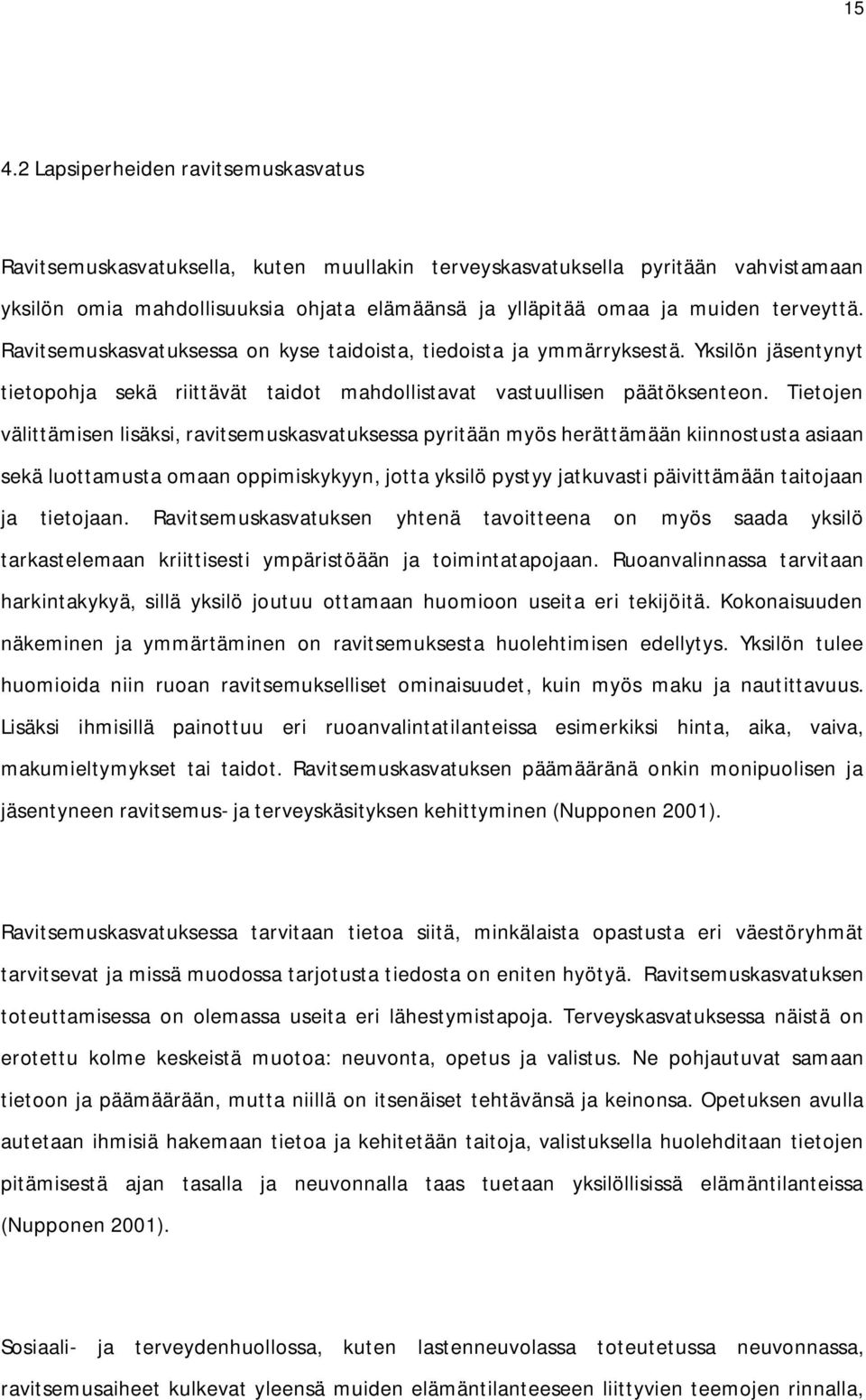 Tietojen välittämisen lisäksi, ravitsemuskasvatuksessa pyritään myös herättämään kiinnostusta asiaan sekä luottamusta omaan oppimiskykyyn, jotta yksilö pystyy jatkuvasti päivittämään taitojaan ja