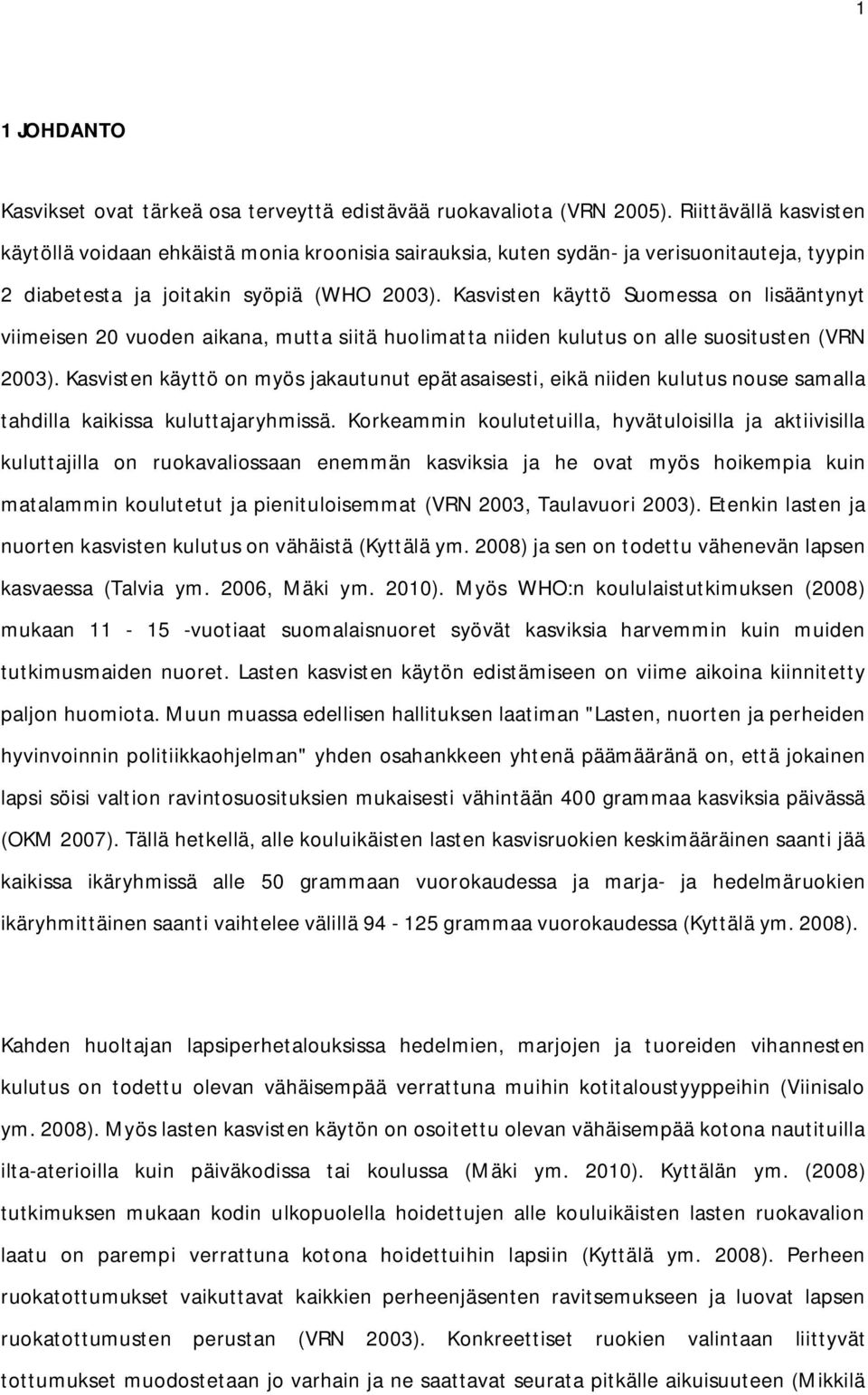 Kasvisten käyttö Suomessa on lisääntynyt viimeisen 20 vuoden aikana, mutta siitä huolimatta niiden kulutus on alle suositusten (VRN 2003).