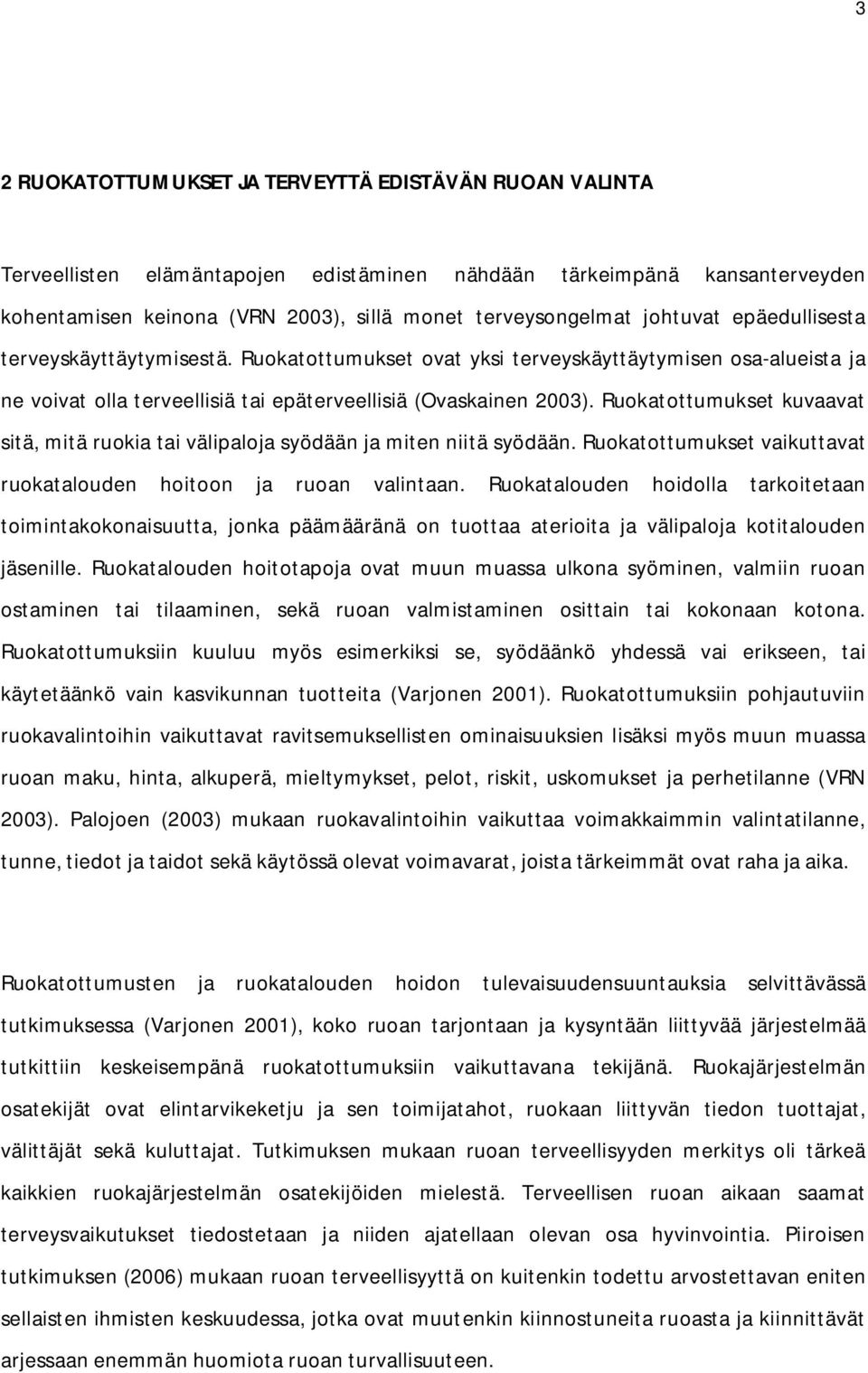 Ruokatottumukset kuvaavat sitä, mitä ruokia tai välipaloja syödään ja miten niitä syödään. Ruokatottumukset vaikuttavat ruokatalouden hoitoon ja ruoan valintaan.
