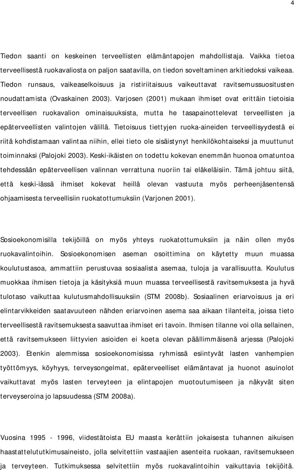 Varjosen (2001) mukaan ihmiset ovat erittäin tietoisia terveellisen ruokavalion ominaisuuksista, mutta he tasapainottelevat terveellisten ja epäterveellisten valintojen välillä.