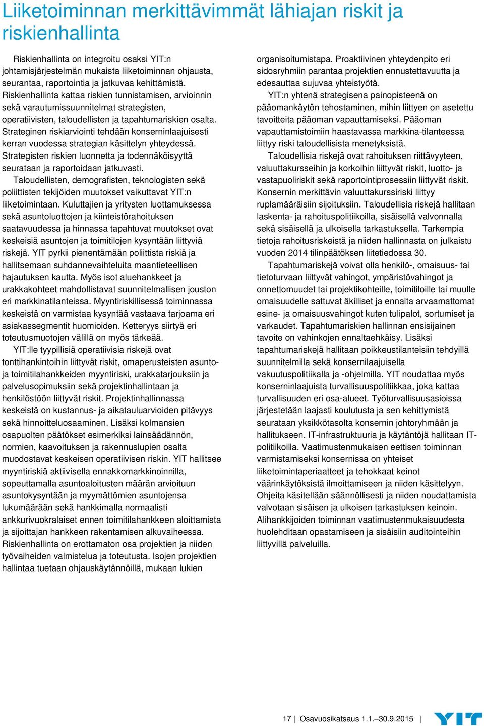 Strateginen riskiarviointi tehdään konserninlaajuisesti kerran vuodessa strategian käsittelyn yhteydessä. Strategisten riskien luonnetta ja todennäköisyyttä seurataan ja raportoidaan jatkuvasti.