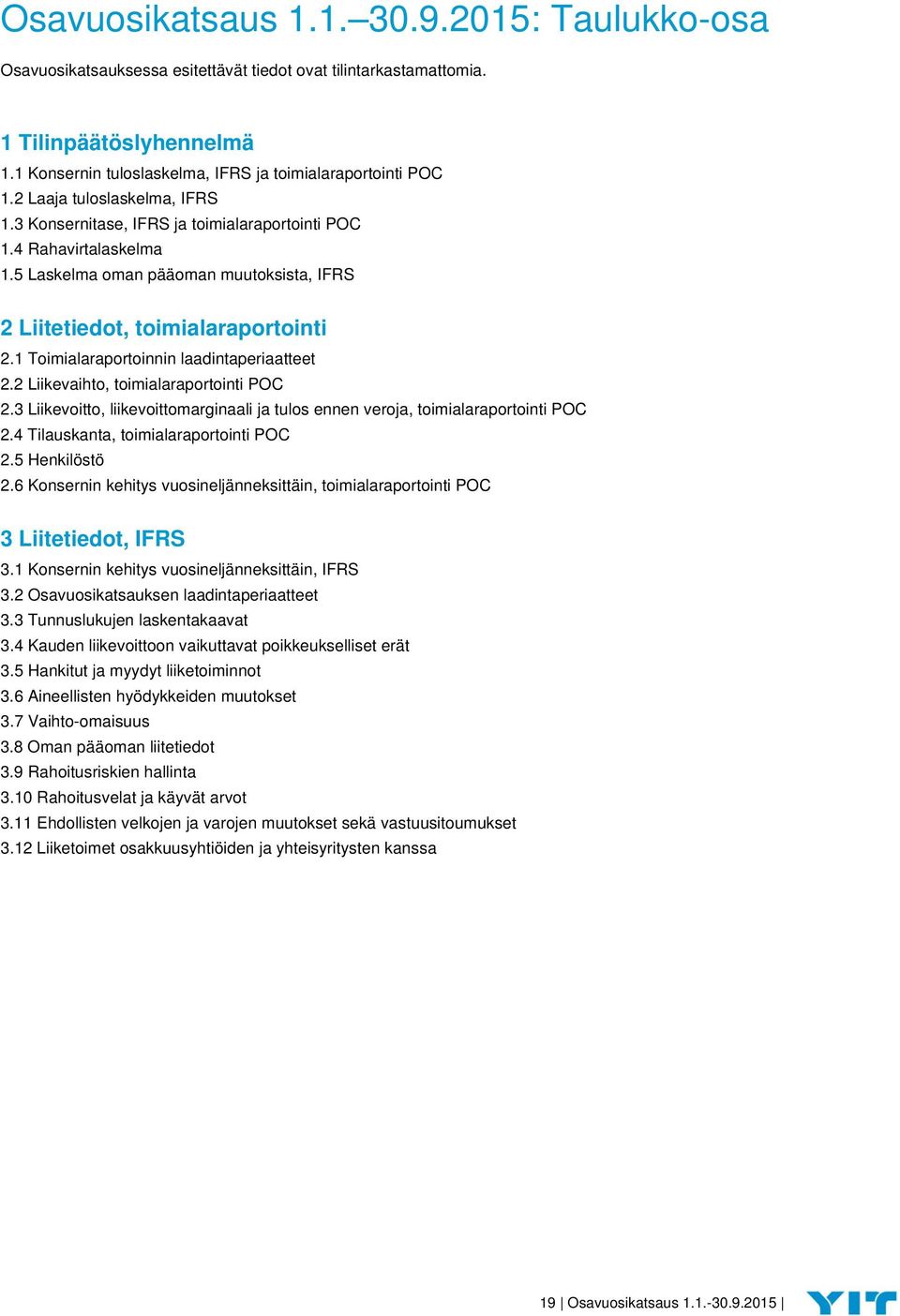 1 Toimialaraportoinnin laadintaperiaatteet 2.2 Liikevaihto, toimialaraportointi POC 2.3 Liikevoitto, liikevoittomarginaali ja tulos ennen veroja, toimialaraportointi POC 2.