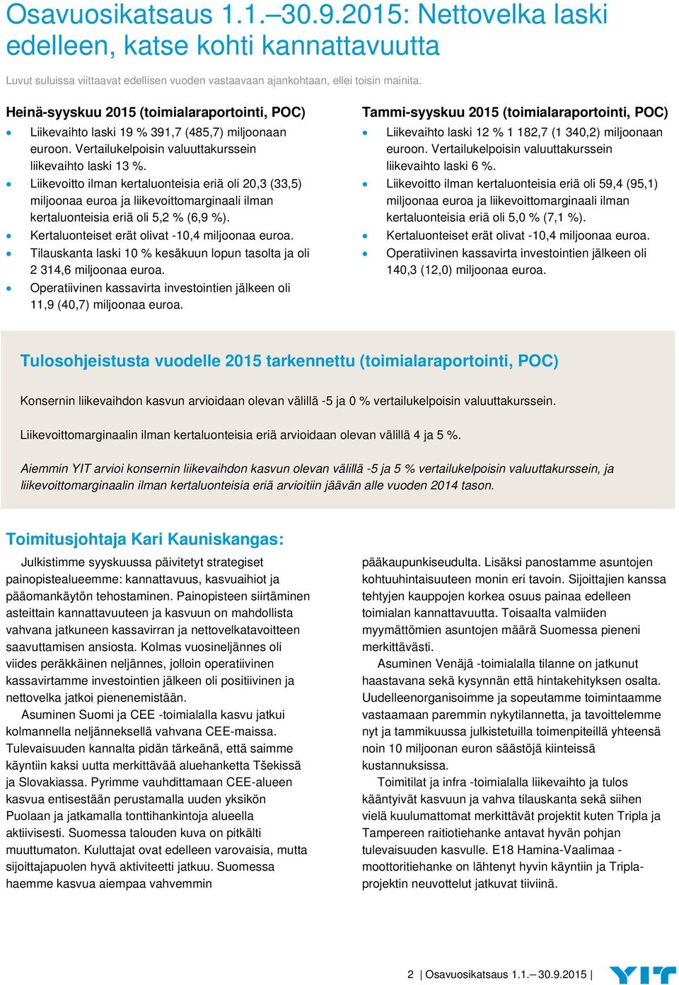 Liikevoitto ilman kertaluonteisia eriä oli 20,3 (33,5) miljoonaa euroa ja liikevoittomarginaali ilman kertaluonteisia eriä oli 5,2 % (6,9 %). Kertaluonteiset erät olivat -10,4 miljoonaa euroa.
