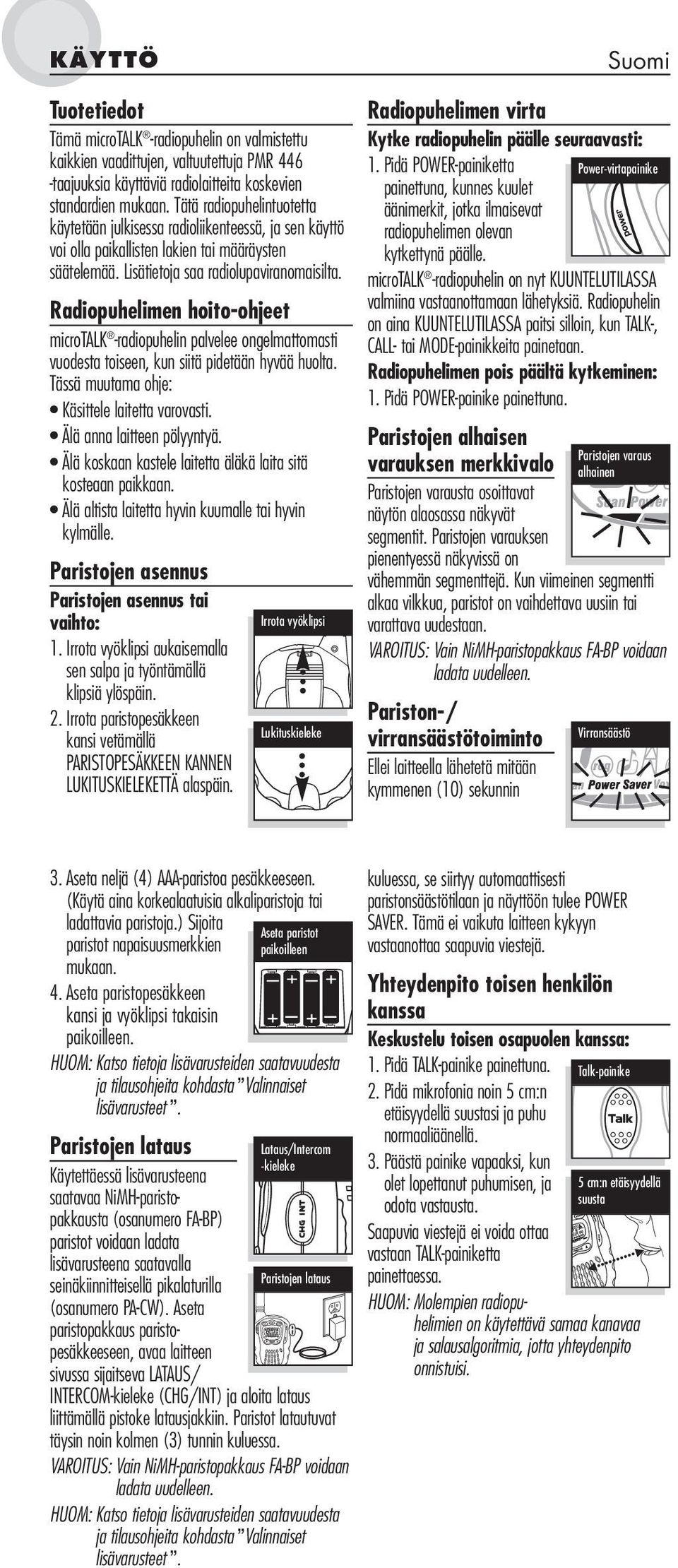 Radiopuhelimen hoito-ohjeet microtalk -radiopuhelin palvelee ongelmattomasti vuodesta toiseen, kun siitä pidetään hyvää huolta. Tässä muutama ohje: Käsittele laitetta varovasti.